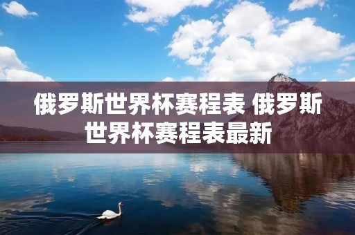 俄罗斯世界杯赛程表 俄罗斯世界杯赛程表最新 俄罗斯世界杯赛程表 俄罗斯世界杯赛程表最新