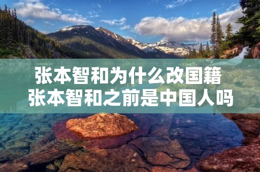 张本智和为什么改国籍 张本智和之前是中国人吗