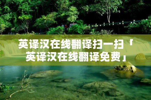 英译汉在线翻译扫一扫「英译汉在线翻译免费」