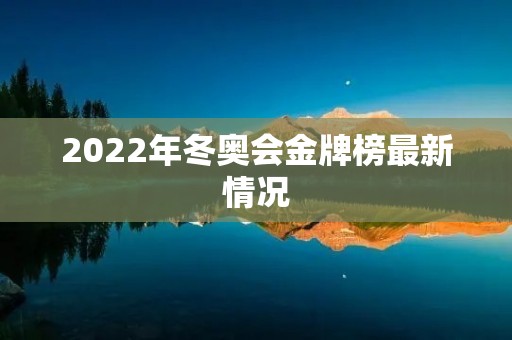 2022年冬奥会金牌榜最新情况：中国队领跑，多国劲旅争夺榜首