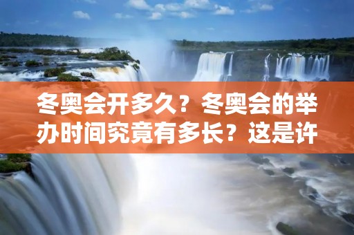 冬奥会开多久?冬奥会的举办时间究竟有多长?这是许多人对于这一国际盛事的疑问。在这篇文章中,我们将详细描述冬奥会的举办时间,并探讨其背后的原因和意义。 冬奥会开多久?冬奥会的举办时间究竟有多长?这是许多人对于这一国际盛事的疑问。在这篇文章中,我们将详细描述冬奥会的举办时间,并探讨其背后的原因和意义。