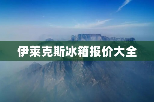 伊莱克斯冰箱报价大全:价格实惠,品质保证! 伊莱克斯冰箱报价大全:价格实惠,品质保证!