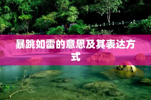 暴跳如雷的意思及其表达方式