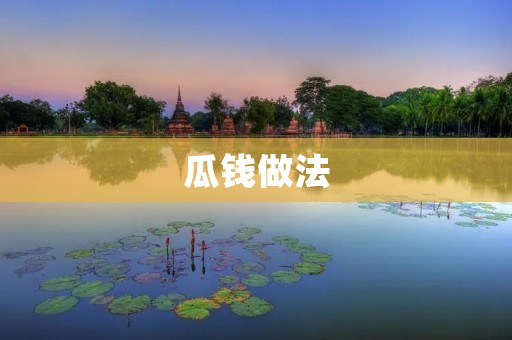 瓜钱做法:轻松掌握的财富增值秘籍 瓜钱做法:轻松掌握的财富增值秘籍