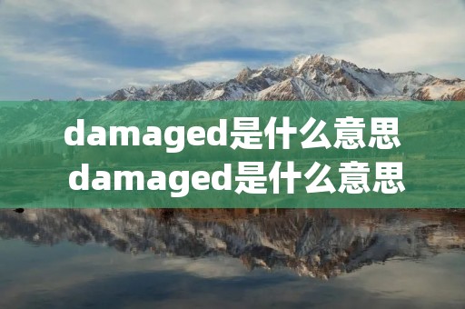damaged是什么意思 damaged是什么意思中文翻译怎么读