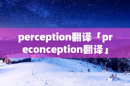 perception翻译「preconception翻译」