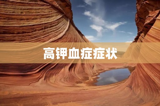 高钾血症症状：了解高钾血症的表现及其可能的影响