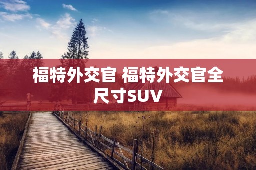 福特外交官 福特外交官全尺寸SUV