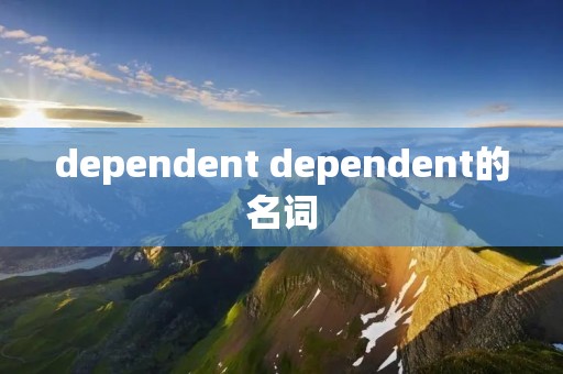 dependent dependent的名词
