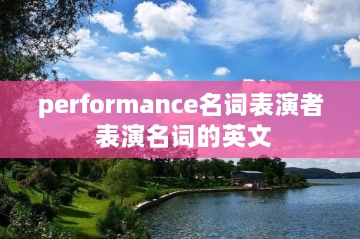 performance名词表演者 表演名词的英文