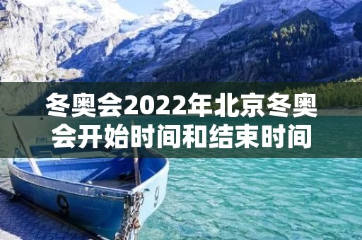 冬奥会2022年北京冬奥会开始时间和结束时间 冬奥会2022年北京冬奥会开始时间和结束时间