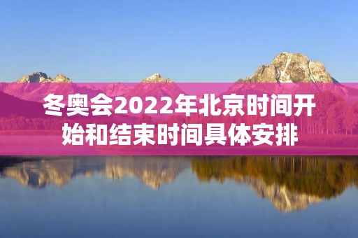 冬奥会2022年北京时间开始和结束时间具体安排
