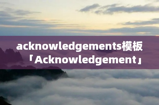acknowledgements模板「Acknowledgement」