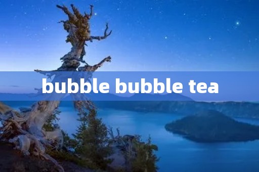 bubble bubble tea
