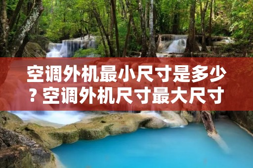 空调外机最小尺寸是多少? 空调外机尺寸最大尺寸
