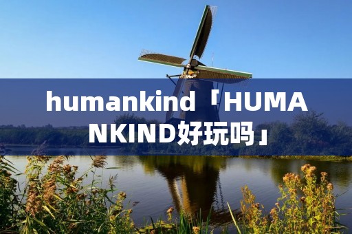 humankind「HUMANKIND好玩吗」
