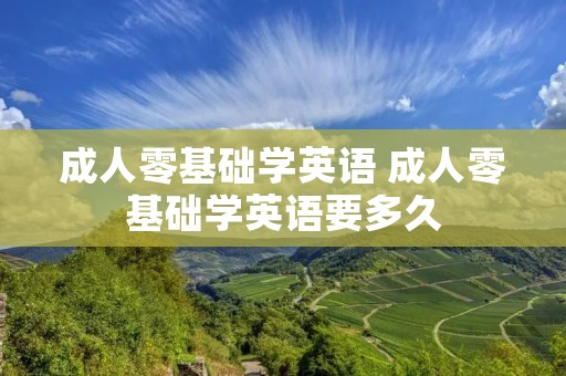 成人零基础学英语 成人零基础学英语要多久 成人零基础学英语 成人零基础学英语要多久