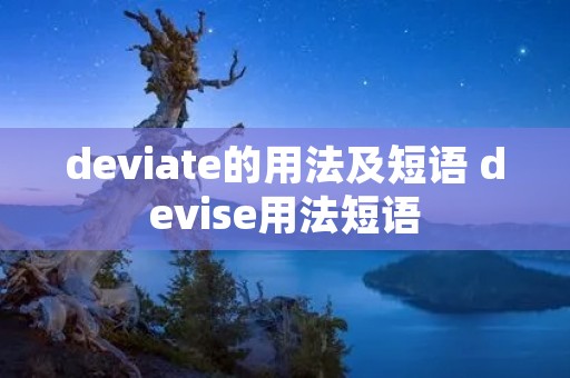 deviate的用法及短语 devise用法短语