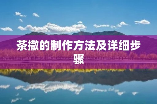 茶撒的制作方法及详细步骤 茶撒的制作方法及详细步骤