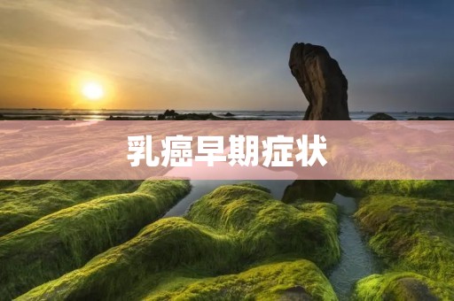 乳癌早期症状：了解并及时应对潜在风险
