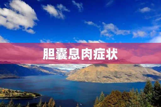 胆囊息肉症状：了解病症、诊断与治疗