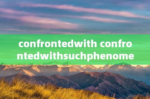 confrontedwith confrontedwithsuchphenomenon confrontedwith confrontedwithsuchphenomenon