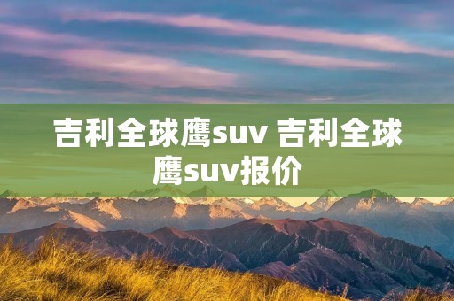 吉利全球鹰suv 吉利全球鹰suv报价