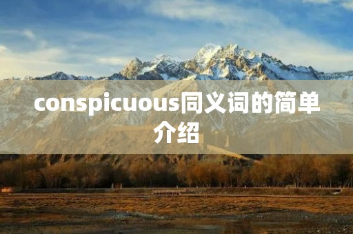 conspicuous同义词的简单介绍 conspicuous同义词的简单介绍