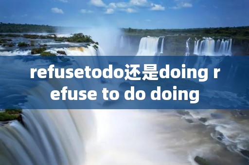 refusetodo还是doing refuse to do doing
