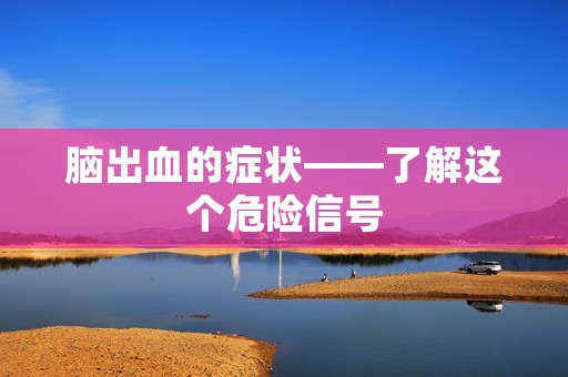 脑出血的症状——了解这个危险信号