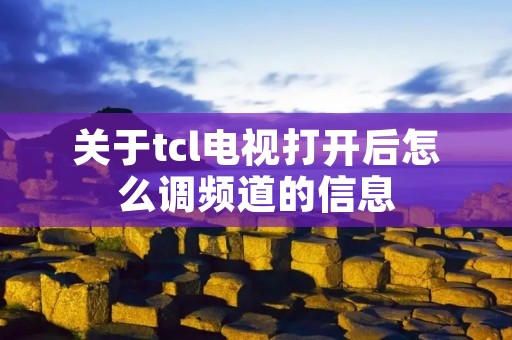 关于tcl电视打开后怎么调频道的信息