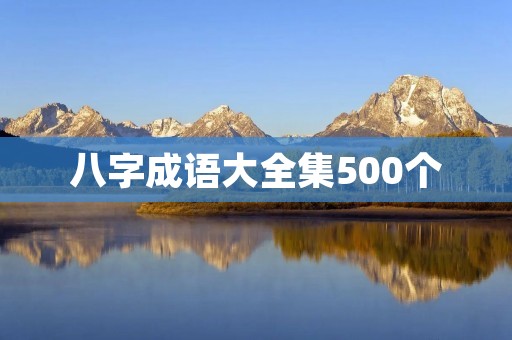 八字成语大全集500个:传承中华文化的瑰宝