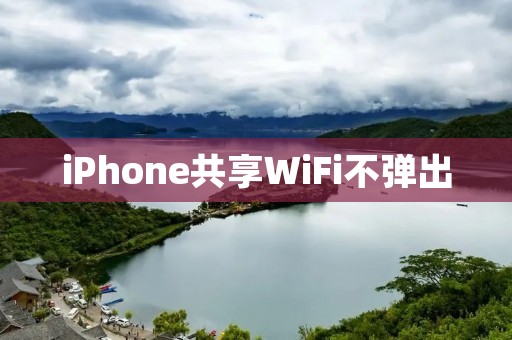 iPhone共享WiFi不弹出:解决方法及原因分析