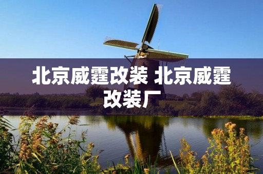 北京威霆改装 北京威霆改装厂