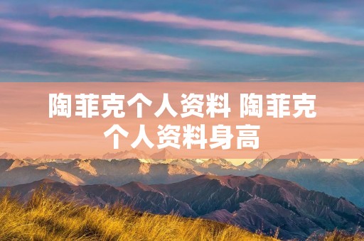陶菲克个人资料 陶菲克个人资料身高