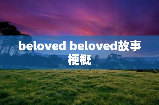 beloved beloved故事梗概
