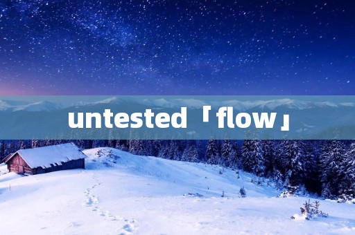 untested「flow」