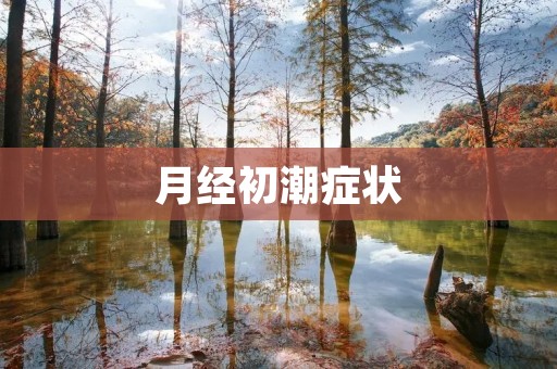 月经初潮症状：女性青春期的标志