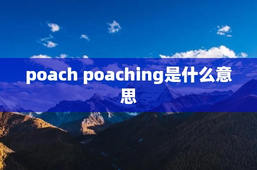 poach poaching是什么意思