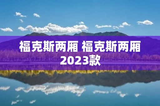 福克斯两厢 福克斯两厢2023款 福克斯两厢 福克斯两厢2023款