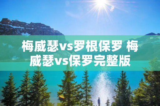 梅威瑟vs罗根保罗 梅威瑟vs保罗完整版 梅威瑟vs罗根保罗 梅威瑟vs保罗完整版