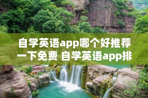 自学英语app哪个好推荐一下免费 自学英语app排行榜