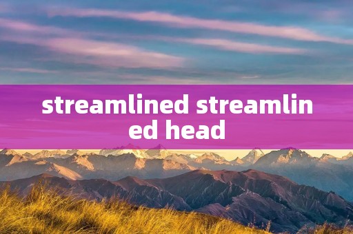 streamlined streamlined head