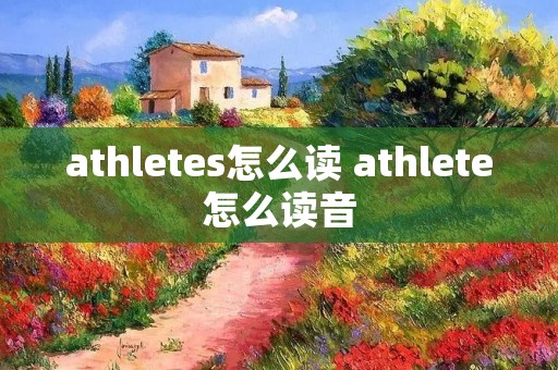 athletes怎么读 athlete怎么读音