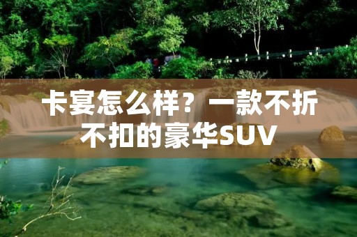 卡宴怎么样?一款不折不扣的豪华SUV 卡宴怎么样?一款不折不扣的豪华SUV