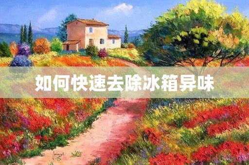 如何快速去除冰箱异味 如何快速去除冰箱异味