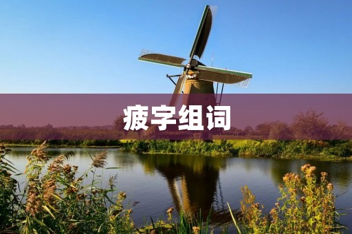 疲字组词:疲劳、疲惫、疲倦、疲乏、疲累、疲敝、疲顿、疲困、疲态、疲惫不堪、疲惫不堪的、疲惫不堪地、疲惫不堪地、疲倦不堪、疲倦不堪的、疲倦不堪地、疲倦不堪地、疲累不堪、疲累不堪的、疲累不堪地、疲累不堪地、疲乏不堪、疲乏不堪的、疲乏不堪地、疲乏不堪地、疲敝不堪、疲敝不堪的、疲敝不堪地、疲敝不堪地、疲顿不堪、疲顿不堪的、疲顿不堪地、疲顿不堪地、疲困不堪、疲困不堪的、疲困不堪地、疲困不堪地、疲态不堪、疲态不堪的、疲态不堪地、疲态不堪地、疲惫不堪的状态、疲倦不堪的状态、疲累不堪的状态、疲乏不堪的状态、疲敝