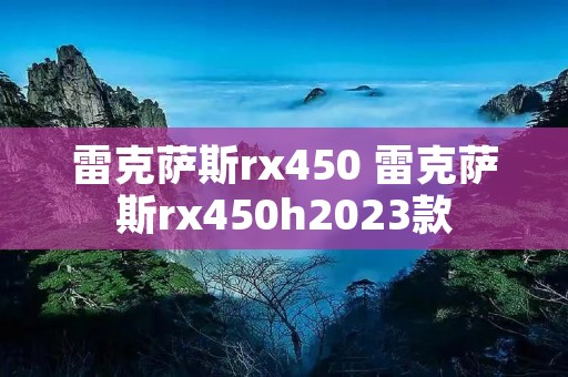 雷克萨斯rx450 雷克萨斯rx450h2023款