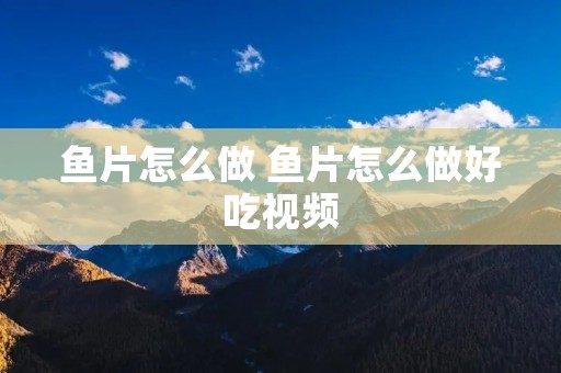 鱼片怎么做 鱼片怎么做好吃视频