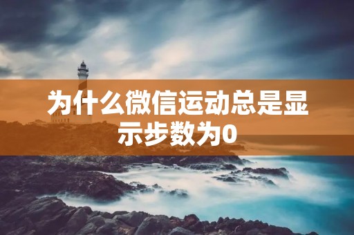 为什么微信运动总是显示步数为0